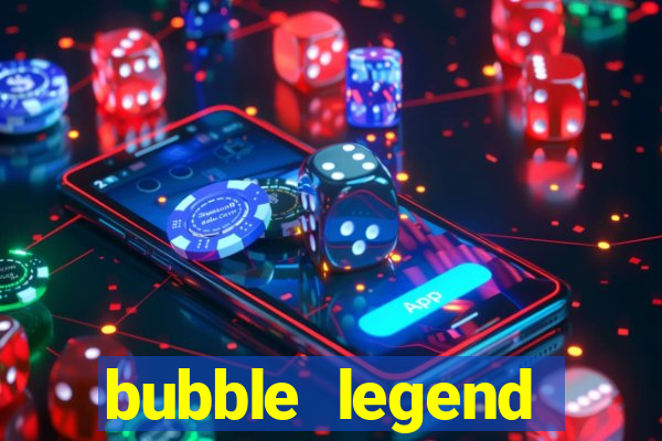 bubble legend ganhar dinheiro